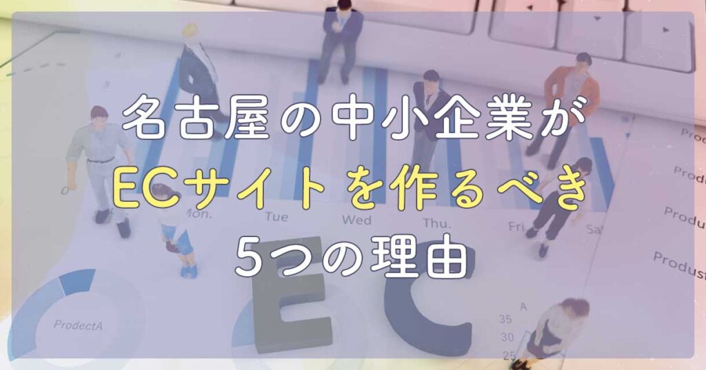 名古屋の中小企業がECサイトを作るべき5つの理由