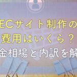 ECサイト制作の費用はいくら？料金相場と内訳を解説