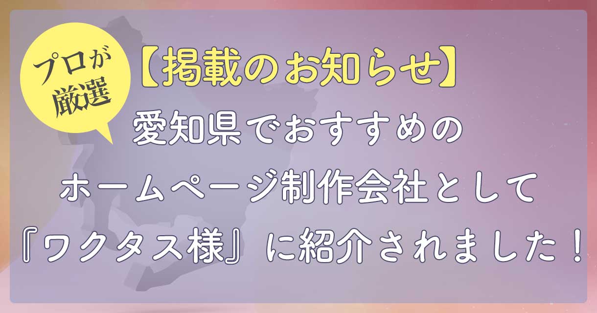 【掲載のお知らせ】愛知県でおすすめのホームページ制作会社として『ワクタス様』に紹介されました！