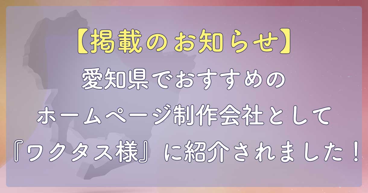 掲載のお知らせ】愛知県でおすすめのホームページ制作会社として『ワクタス様』に紹介されました!